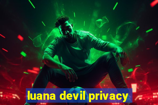 luana devil privacy